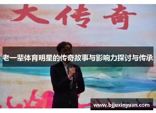 老一辈体育明星的传奇故事与影响力探讨与传承