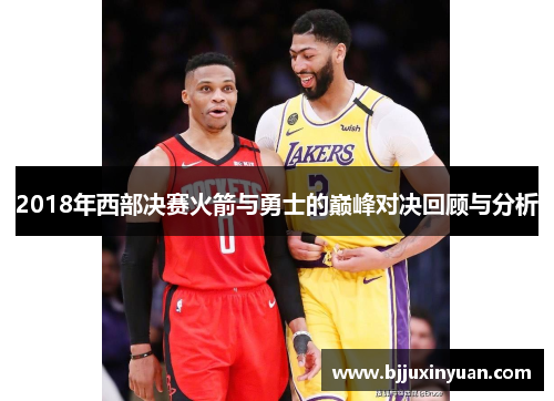 2018年西部决赛火箭与勇士的巅峰对决回顾与分析