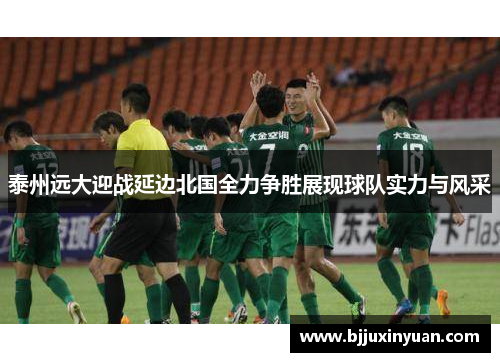 泰州远大迎战延边北国全力争胜展现球队实力与风采