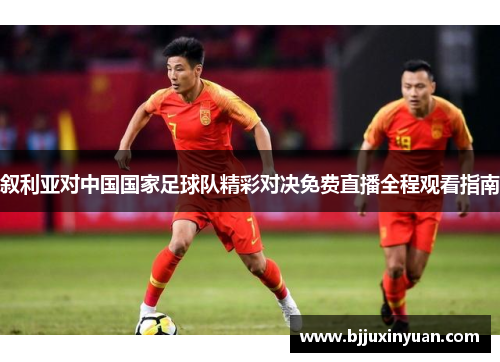 叙利亚对中国国家足球队精彩对决免费直播全程观看指南