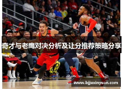 奇才与老鹰对决分析及让分推荐策略分享